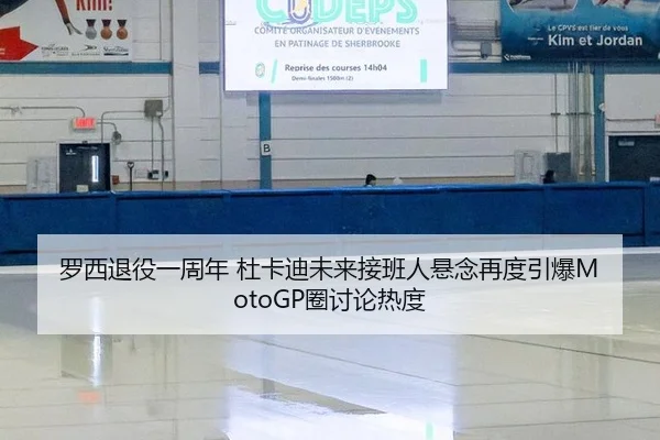 罗西退役一周年 杜卡迪未来接班人悬念再度引爆MotoGP圈讨论热度