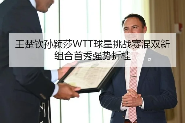 王楚钦孙颖莎WTT球星挑战赛混双新组合首秀强势折桂