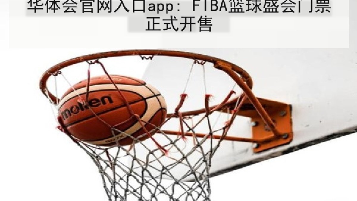 华体会官网入口app: FIBA篮球盛会门票正式开售