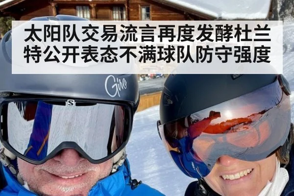 太阳队交易流言再度发酵杜兰特公开表态不满球队防守强度