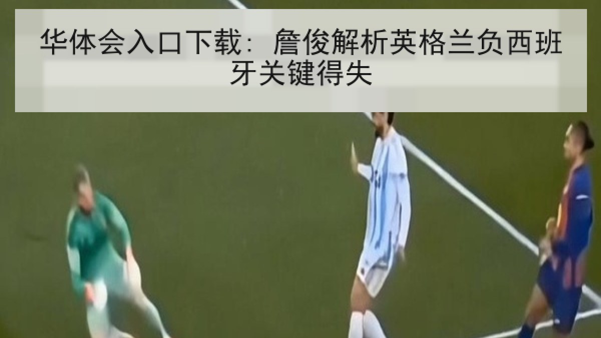 华体会入口下载: 詹俊解析英格兰负西班牙关键得失